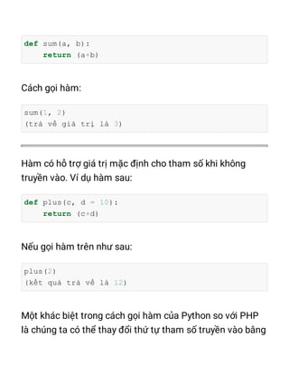 def sum(a, b):
return (a+b)
sum(1, 2)
(trả về giá trị là 3)
def plus(c, d = 10):
return (c+d)
plus(2)
(kết quả trả về là 12)
 