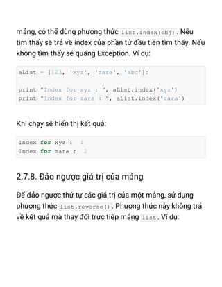 list.index(obj)
aList = [123, 'xyz', 'zara', 'abc'];
print "Index for xyz : ", aList.index('xyz')
print "Index for zara : ", aList.index('zara')
Index for xyz : 1
Index for zara : 2
list.reverse()
list
 