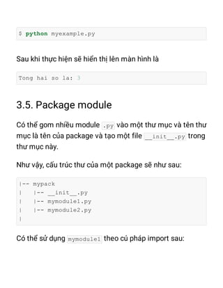 $ python myexample.py
Tong hai so la: 3
.py
__init__.py
|-- mypack
| |-- __init__.py
| |-- mymodule1.py
| |-- mymodule2.py
|
mymodule1
 