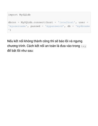 import MySQLdb
dbcon = MySQLdb.connect(host = 'localhost', user =
'myusername', passwd = 'mypassword', db = 'mydbname
')
try
 