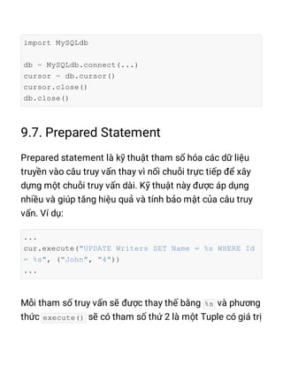 import MySQLdb
db = MySQLdb.connect(...)
cursor = db.cursor()
cursor.close()
db.close()
...
cur.execute("UPDATE Writers SET Name = %s WHERE Id
= %s", ("John", "4"))
...
%s
execute()
 