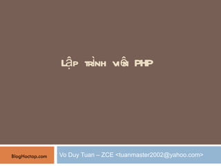 Lập trình viên PHP Vo Duy Tuan – ZCE <tuanmaster2002@yahoo.com> BlogHoctap.com 