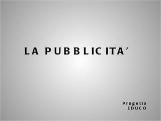 LA PUBBLICITA’ Progetto EDUCO 