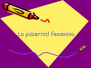 La pubertad femenina 