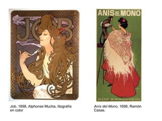 Job, 1898, Alphonse Mucha, litografía
en color

Anís del Mono, 1898, Ramón
Casas.

 
