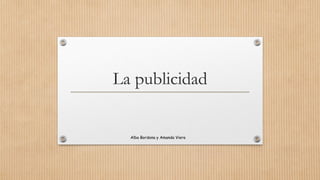 La publicidad
Alba Bordona y Amanda Viera
 