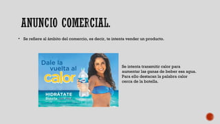 Se intenta transmitir calor para
aumentar las ganas de beber esa agua.
Para ello destacan la palabra calor
cerca de la bot...