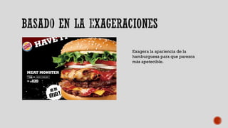 Exagera la apariencia de la
hamburguesa para que parezca
más apetecible.
 