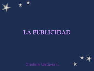 LA PUBLICIDAD
Cristina Valdivia L.
 
