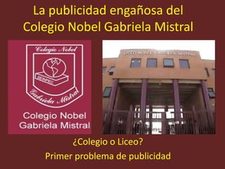 La publicidad engañosa del Colegio Nobel Gabriela Mistral ¿Colegio o Liceo?  Primer problema de publicidad 