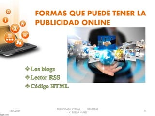 FORMAS QUE PUEDE TENER LA 
PUBLICIDAD ONLINE 
PUBLICIDAD Y VENTAS GRUPO #5 
11/5/2014 8 
LIC. EDELIA NUÑEZ 
 