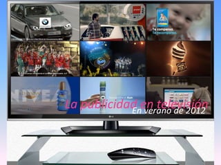 La publicidad en televisión
            En verano de 2012
 