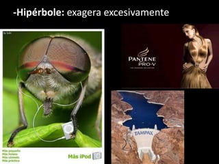 -Hipérbole: exagera excesivamente
 
