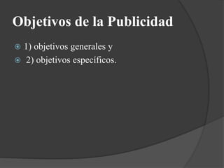 Objetivos de la Publicidad1) objetivos generales y 2) objetivos específicos. 