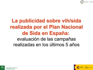 La publicidad sobre vih/sida
realizada por el Plan Nacional
de Sida en España:
evaluación de las campañas
realizadas en los últimos 5 años
 
