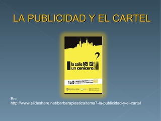 LA PUBLICIDAD Y EL CARTEL




En:
http://www.slideshare.net/barbaraplastica/tema7-la-publicidad-y-el-cartel
 