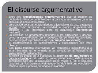 La imagen fija en publicidadEn la publicidad se manifiesta la eficacia de la imagen por su potencia significativa y polisémica y, sobre todo, por su capacidad para entablar relación inmediata con el receptor.Imágenes informativas, en las que por medio de la reproducción fotográfica o representación gráfica se da cuenta de las características del producto. Imágenes expresivas, transmisoras de emociones, deseos, estados de ánimo y sentimientos que instan al espectador a desear un mundo de placeres que se consigue gracias al objeto anunciado.Imágenes implicativas, en las que se incita o invita al receptor a hacer algo, ya sea en forma de sugerencias, ya sea en forma de amenazas, advertencias o intimidaciones.