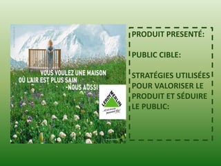 PRODUIT PRESENTÉ:PUBLIC CIBLE:STRATÉGIES UTILISÉES POUR VALORISER LE PRODUIT ET SÉDUIRE LE PUBLIC: