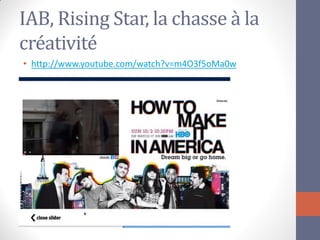 IAB, Rising Star, la chasse à la créativité 
•http://www.youtube.com/watch?v=m4O3f5oMa0w  