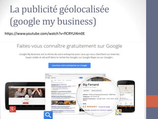 La publicité géolocalisée (google my business) 
https://www.youtube.com/watch?v=flCRYUl4m0E  