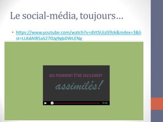Le social-média, toujours… 
•https://www.youtube.com/watch?v=dVtSUizG9zk&index=3&list=LLKdAlB5aS27DJg9gbDWLENg  