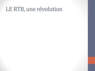 LE RTB, une révolution 
 