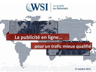 La publicité en ligne…
pour un trafic mieux qualifié

17 octobre 2013

 