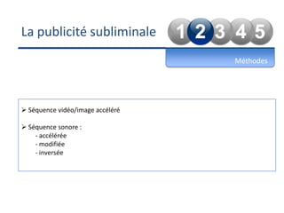 La publicité subliminaleMéthodes Séquence vidéo/image accéléré