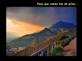 Pena que vamos tan de prisa…
 