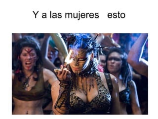 Y a las mujeres esto