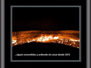 … siguen encendidos y ardiendo sin cesar desde 1971 