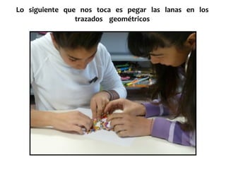 Lo siguiente que nos toca es pegar las lanas en los trazados geométricos