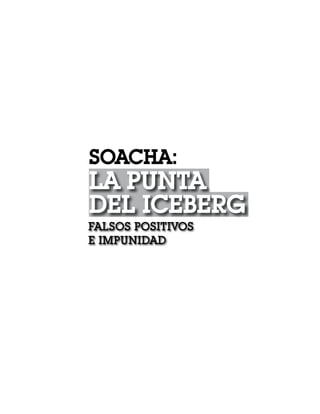SOACHA:
LA PUNTA
DEL ICEBERG
FALSOS POSITIVOS
E IMPUNIDAD
 