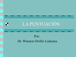 LA PUNTUACIÓN Por:  Dr. Winston Orrillo Ledesma 