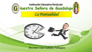 La Puntualidad
Docente: Luis Galiano Velásquez
 