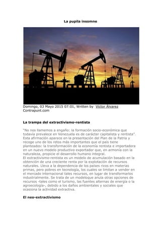 La pupila insomne
Domingo, 03 Mayo 2015 07:01, Written by Víctor Álvarez
Contrapunt.com
La trampa del extractivismo-rentis...