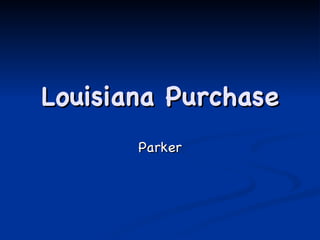 Louisiana Purchase Parker 
