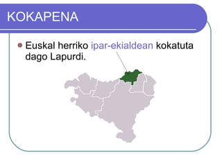 KOKAPENA Euskal herriko  ipar-ekialdean  kokatuta dago Lapurdi. 