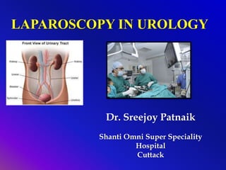 Dr. Sreejoy Patnaik
Shanti Omni Super Speciality
Hospital
Cuttack
LAPAROSCOPY IN UROLOGY
 