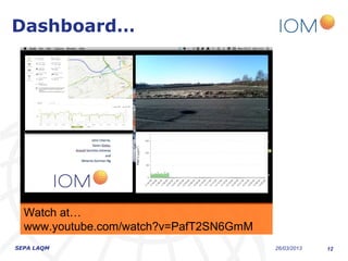 Dashboard…




  Watch at…
  www.youtube.com/watch?v=PafT2SN6GmM
SEPA LAQM                               26/03/2013   12
 