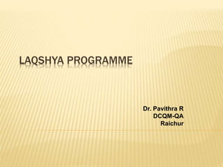 LAQSHYA PROGRAMME
Dr. Pavithra R
DCQM-QA
Raichur
 