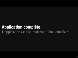 Application complète
L’application est-elle totalement fonctionnelle ?




                                                    17
 