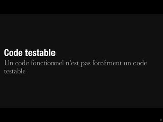 Code testable
Un code fonctionnel n’est pas forcément un code
testable




                                                  33
 