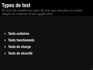 Types de test
Il existe de nombreux types de tests qui sont plus ou moins
adapté au contexte d’une application




 ‣ Tests unitaires
 ‣ Tests fonctionnels
 ‣ Tests de charge
 ‣ Tests de sécurité



                                                              35
 