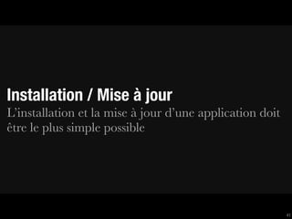 Installation / Mise à jour
L’installation et la mise à jour d’une application doit
être le plus simple possible




                                                          41
 