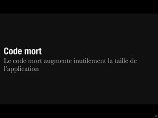 Code mort
Le code mort augmente inutilement la taille de
l’application




                                                 25
 