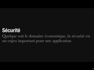 Sécurité
Quelque soit le domaine économique, la sécurité est
un enjeu important pour une application




                                                      39
 