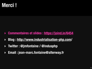 Merci !




 ‣ Commentaires et slides : https://joind.in/6454
 ‣ Blog : http://www.industrialisation-php.com/
 ‣ Twitter : @jmfontaine / @indusphp
 ‣ Email : jean-marc.fontaine@alterway.fr



                                                    45
 