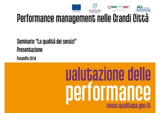 Performance management nelle Grandi Città
Seminario “La qualità dei servizi”Seminario “La qualità dei servizi”
Presentazione
ForumPa 2014
 