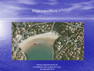 Plage « excellente »




    Réseau départemental de
surveillance de la qualité des eaux
         de baignade 2010
 